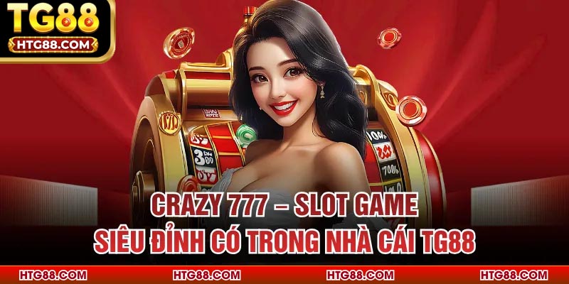 Crazy 777 – Slot Game Siêu Đỉnh Có Trong Nhà Cái TG88
