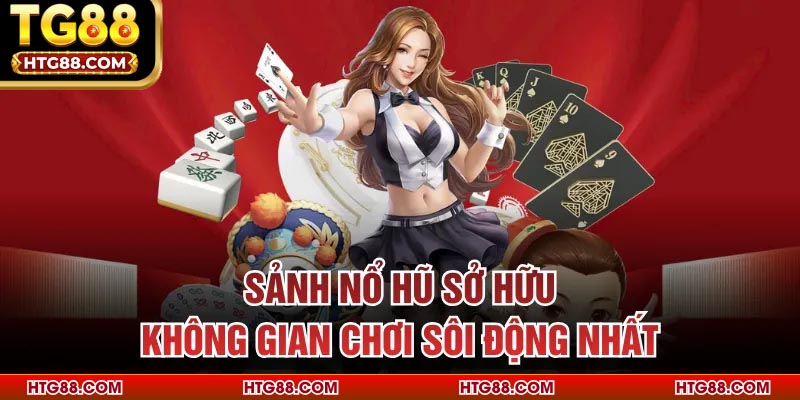Sảnh nổ hũ sở hữu không gian chơi sôi động nhất