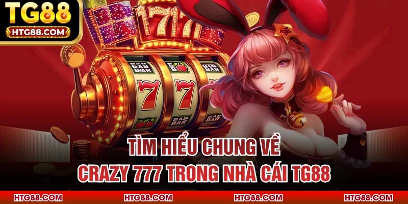 Tìm hiểu chung về Crazy 777 trong nhà cái TG88